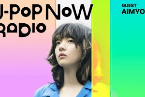 J-Pop Now Radio with Kentaro Ochiai ゲスト：あいみょん