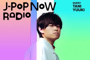 J-Pop Now Radio with Kentaro Ochiai ゲスト：Tani Yuuki