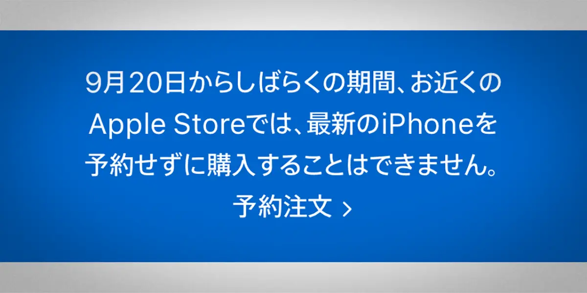 9月20日からしばらくの期間、お近くのApple Storeでは、最新のiPhoneを予約せずに購入することはできません